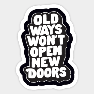 Old Ways Won't Open New Doors by The Motivated Type in Black and White Sticker